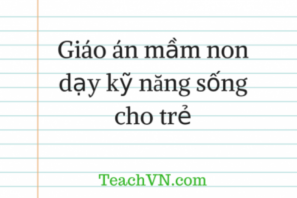 Giáo Án Mầm Non Dạy Kỹ Năng Sống Cho Trẻ