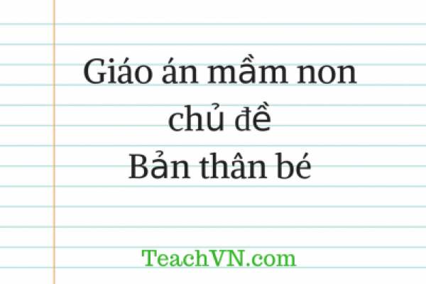 Giáo án mầm non chủ đề Bản thân bé - TeachVN