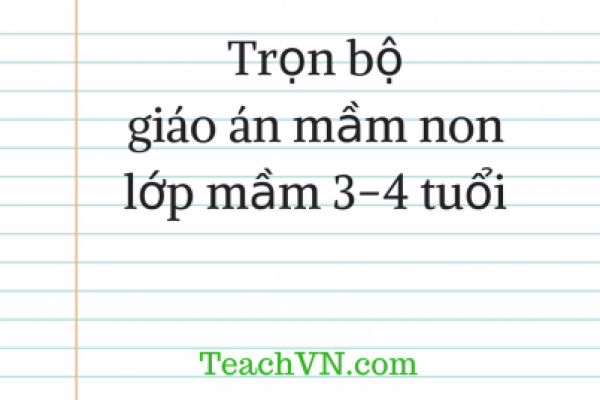 Trọn Bộ Giáo Án Mầm Non Lớp Mầm 3-4 Tuổi