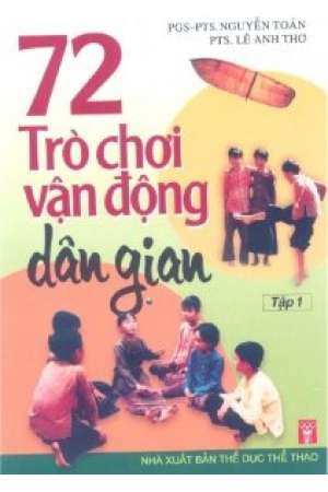 72 trò chơi vận động dân gian (Việt Nam và châu Á) - Tập 1