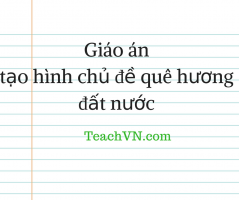 Giáo án tạo hình chủ đề quê hương đất nước - Dự thi giáo viên dạy giỏi 2 Giáo án tạo hình chủ đề quê hương đất nước - Dự thi giáo viên dạy giỏi 2